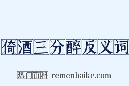 倚酒三分醉反义词是什么意思的图片